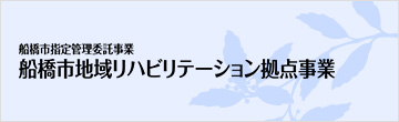 船橋市指定管理委託事業 船橋市地域リハビリテーション拠点事業